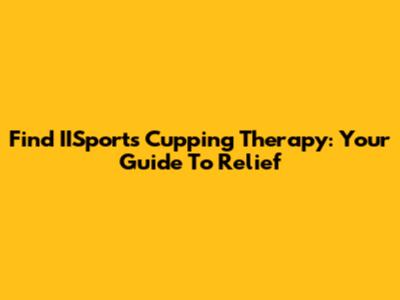 Find IISports Cupping Therapy: Your Guide To Relief