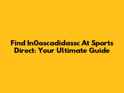 Find In0oscadidassc At Sports Direct: Your Ultimate Guide