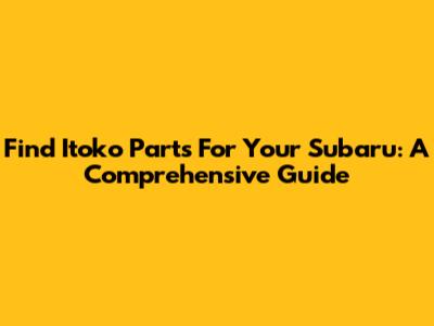 Find Itoko Parts For Your Subaru: A Comprehensive Guide