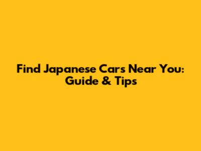 Find Japanese Cars Near You: Guide & Tips