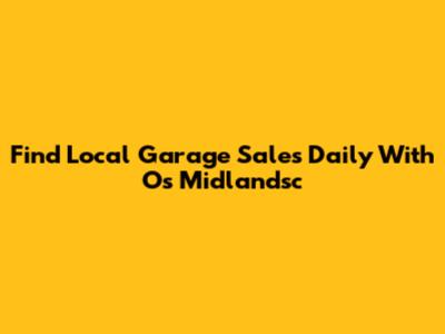 Find Local Garage Sales Daily With Os Midlandsc