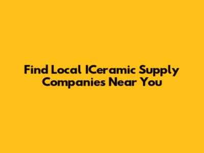 Find Local ICeramic Supply Companies Near You