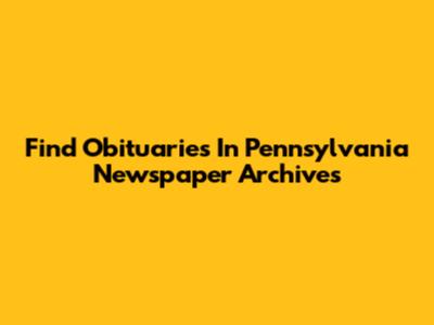 Find Obituaries In Pennsylvania Newspaper Archives