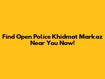 Find Open Police Khidmat Markaz Near You Now!