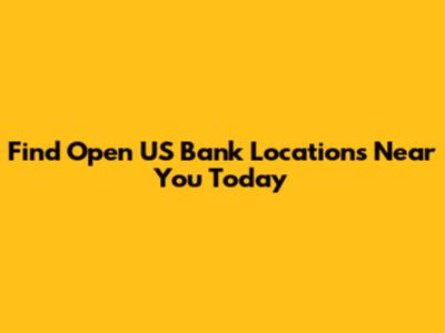 Find Open US Bank Locations Near You Today