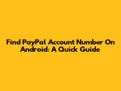 Find PayPal Account Number On Android: A Quick Guide