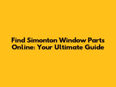 Find Simonton Window Parts Online: Your Ultimate Guide