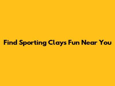 Find Sporting Clays Fun Near You