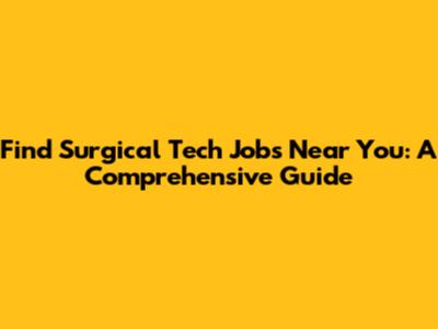 Find Surgical Tech Jobs Near You: A Comprehensive Guide