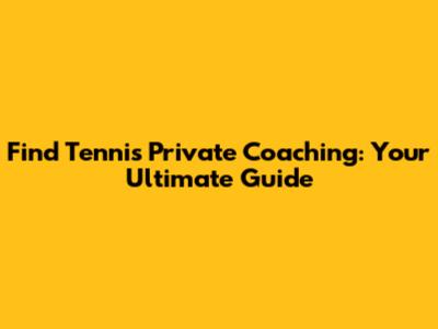 Find Tennis Private Coaching: Your Ultimate Guide