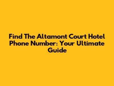 Find The Altamont Court Hotel Phone Number: Your Ultimate Guide