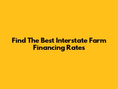 Find The Best Interstate Farm Financing Rates