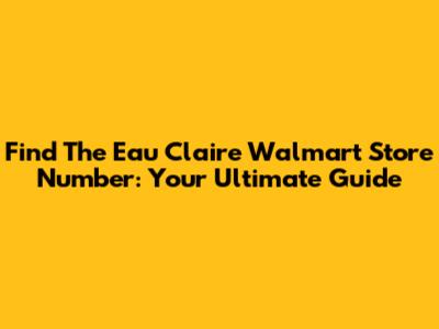 Find The Eau Claire Walmart Store Number: Your Ultimate Guide