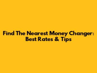 Find The Nearest Money Changer: Best Rates & Tips
