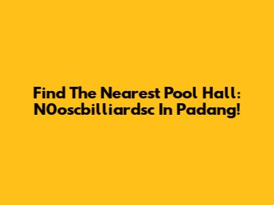 Find The Nearest Pool Hall: N0oscbilliardsc In Padang!