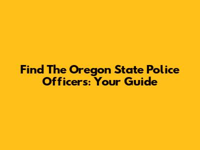 Find The Oregon State Police Officers: Your Guide