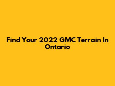 Find Your 2022 GMC Terrain In Ontario