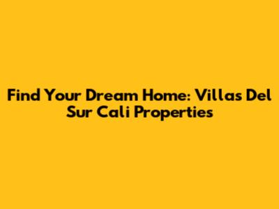 Find Your Dream Home: Villas Del Sur Cali Properties