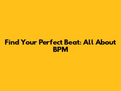 Find Your Perfect Beat: All About BPM