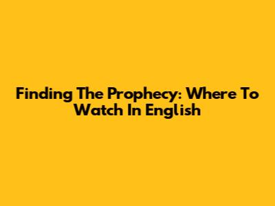 Finding 'The Prophecy': Where To Watch In English