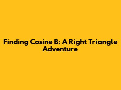 Finding Cosine B: A Right Triangle Adventure