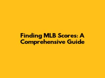 Finding MLB Scores: A Comprehensive Guide