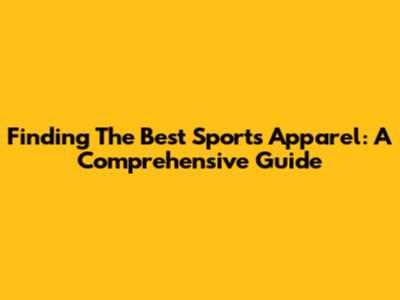 Finding The Best Sports Apparel: A Comprehensive Guide