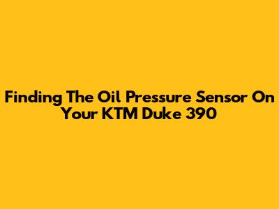 Finding The Oil Pressure Sensor On Your KTM Duke 390