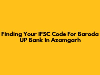 Finding Your IFSC Code For Baroda UP Bank In Azamgarh