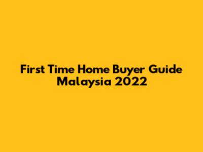 First Time Home Buyer Guide Malaysia 2022