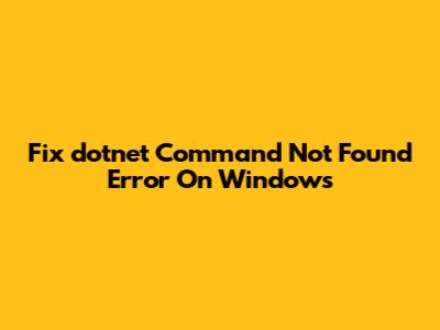Fix 'dotnet' Command Not Found Error On Windows