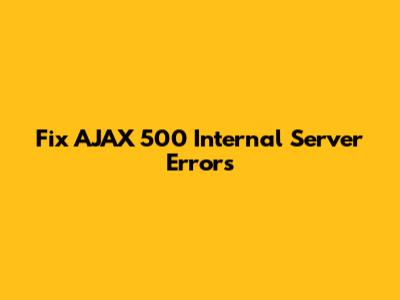 Fix AJAX 500 Internal Server Errors