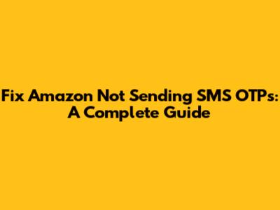 Fix Amazon Not Sending SMS OTPs: A Complete Guide