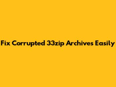 Fix Corrupted 33zip Archives Easily