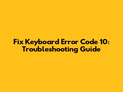 Fix Keyboard Error Code 10: Troubleshooting Guide