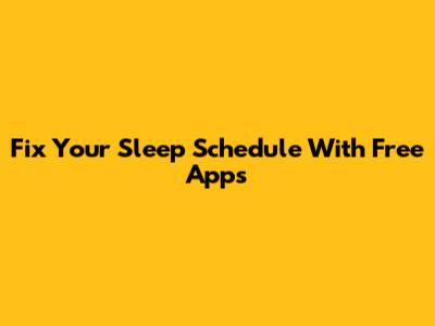 Fix Your Sleep Schedule With Free Apps