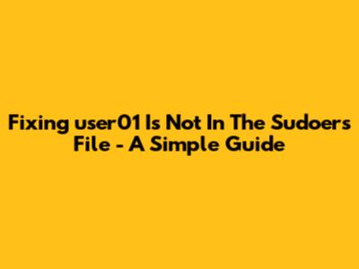 Fixing 'user01 Is Not In The Sudoers File' - A Simple Guide