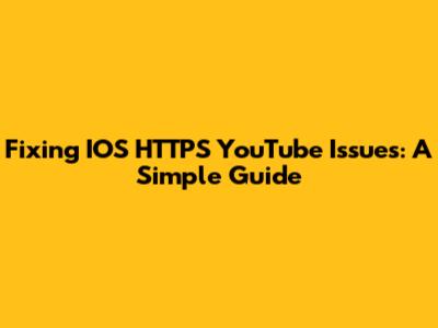 Fixing IOS HTTPS YouTube Issues: A Simple Guide