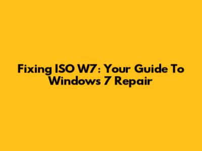Fixing ISO W7: Your Guide To Windows 7 Repair