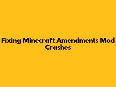Fixing Minecraft Amendments Mod Crashes