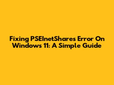 Fixing PSEInetShares Error On Windows 11: A Simple Guide