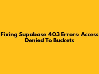 Fixing Supabase 403 Errors: Access Denied To Buckets