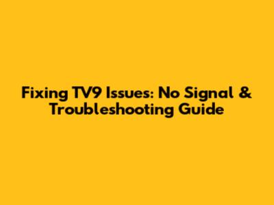 Fixing TV9 Issues: No Signal & Troubleshooting Guide