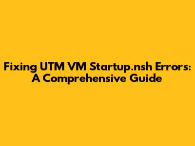 Fixing UTM VM Startup.nsh Errors: A Comprehensive Guide