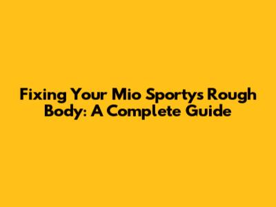 Fixing Your Mio Sporty's Rough Body: A Complete Guide