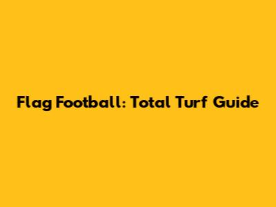 Flag Football: Total Turf Guide