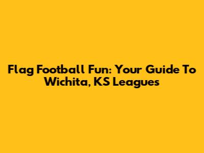 Flag Football Fun: Your Guide To Wichita, KS Leagues