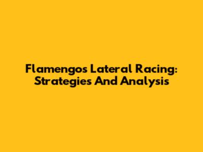 Flamengo's Lateral Racing: Strategies And Analysis