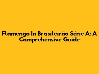 Flamengo In Brasileirão Série A: A Comprehensive Guide