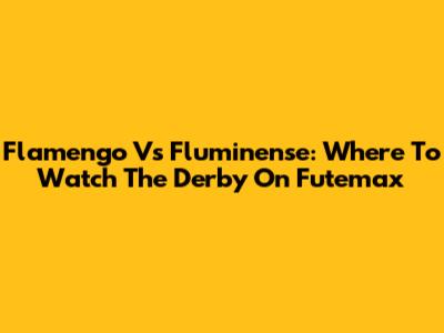 Flamengo Vs Fluminense: Where To Watch The Derby On Futemax